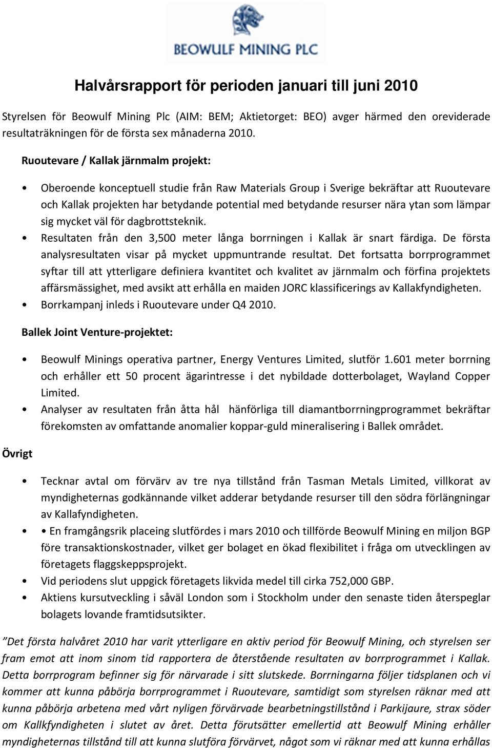 resurser nära ytan som lämpar sig mycket väl för dagbrottsteknik. Resultaten från den 3,500 meter långa borrningen i Kallak är snart färdiga.