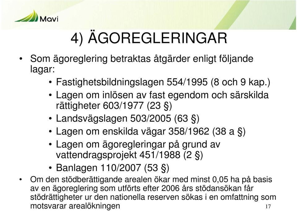 Lagen om ägoregleringar på grund av vattendragsprojekt 451/1988 (2 ) Banlagen 110/2007 (53 ) Om den stödberättigande arealen ökar med minst 0,05