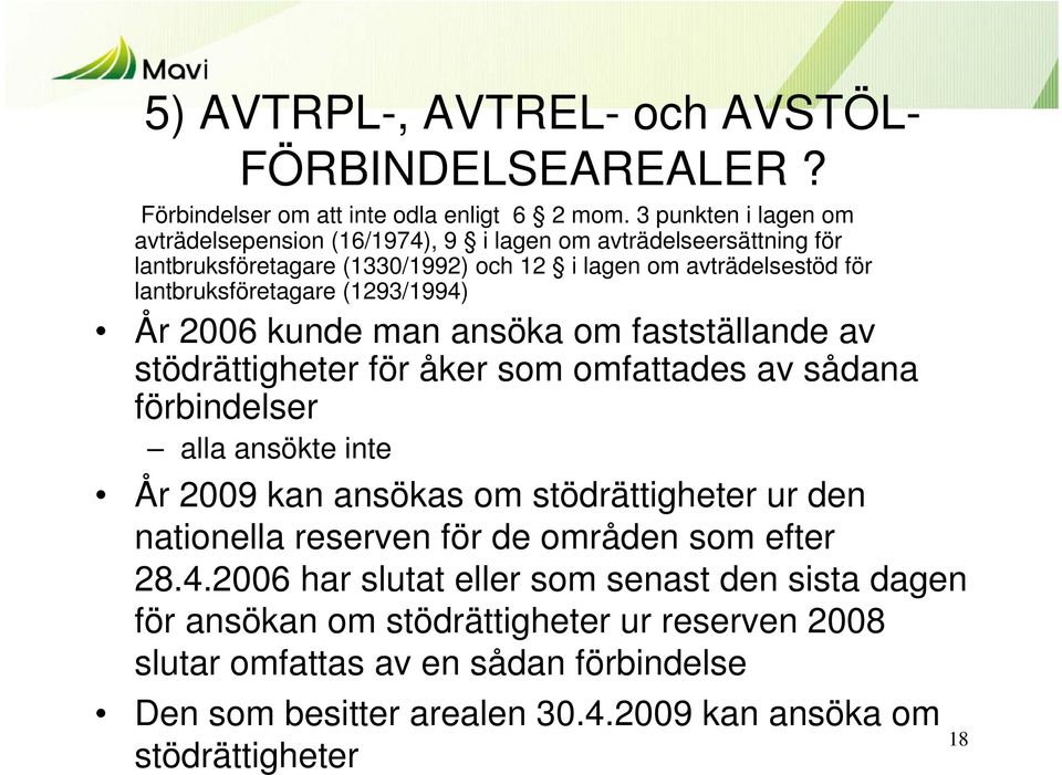 (1293/1994) År 2006 kunde man ansöka om fastställande av stödrättigheter för åker som omfattades av sådana förbindelser alla ansökte inte År 2009 kan ansökas om stödrättigheter