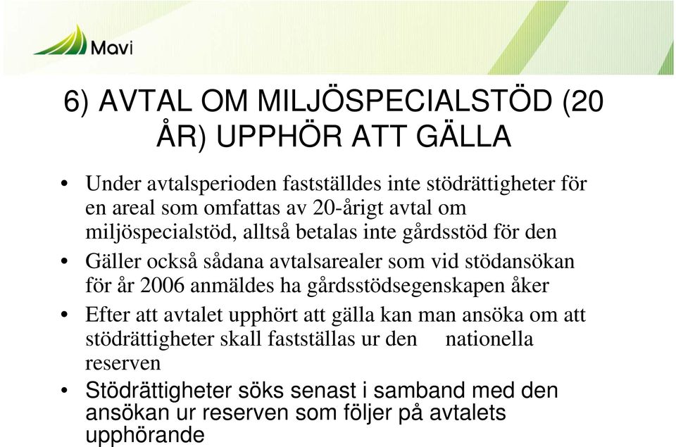 år 2006 anmäldes ha gårdsstödsegenskapen åker Efter att avtalet upphört att gälla kan man ansöka om att stödrättigheter skall