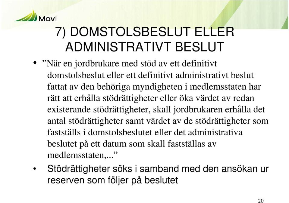 stödrättigheter, skall jordbrukaren erhålla det antal stödrättigheter samt värdet av de stödrättigheter som fastställs i domstolsbeslutet eller