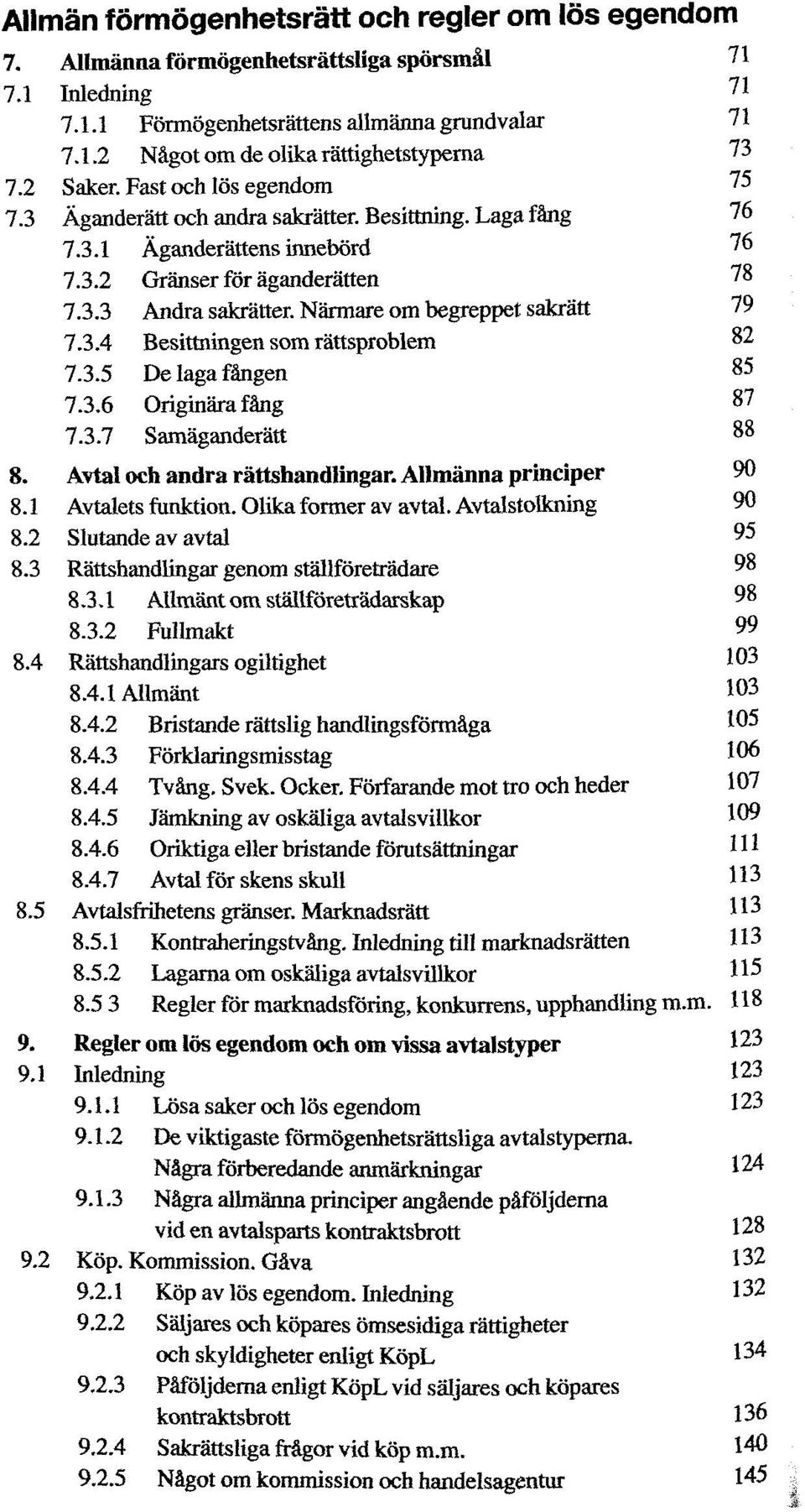 Närmare om begreppet sakrätt 79 7.3.4 Besittningen som rättsproblem 82 7.3.5 De laga fången 85 7.3.6 Originärafång 87 7.3.7 Samäganderätt 8. Avtal och andra rättshandlingar. Allmänna principer 90 8.