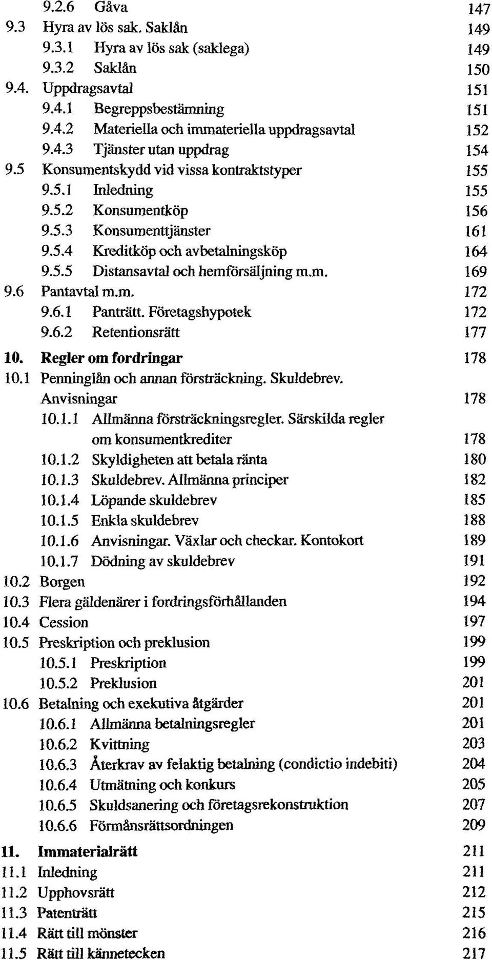 m. 169 9.6 Pantavtal m.m. 172 9.6.1 Panträtt. Företagshypotek 172 9.6.2 Retentionsrätt 177 10. Regler om fordringar 178 10.1 Penninglån och annan försträckning. Skuldebrev. Anvisningar 178 10.1.1 Allmänna försträckningsregler.