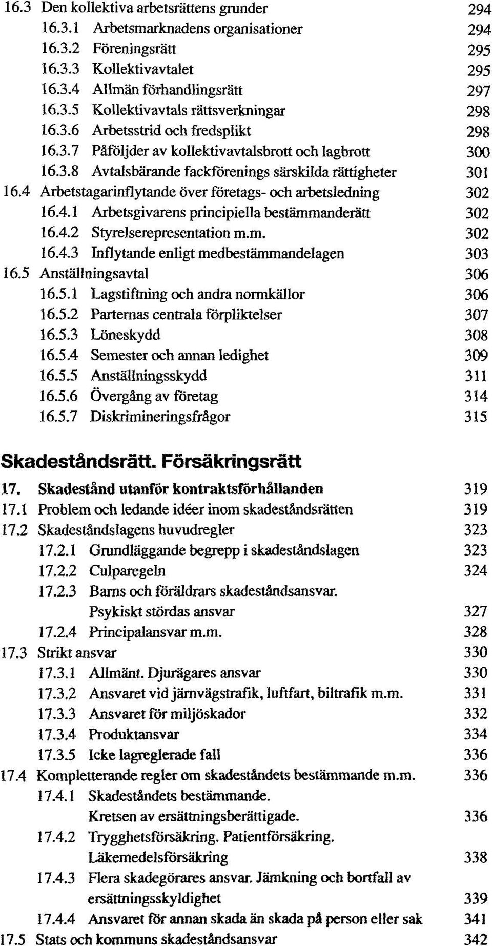 4 Arbetstagarinflytande över företags- och arbetsledning 302 16.4.1 Arbetsgivarens principiella bestämmanderätt 302 16.4.2 Styrelserepresentation m.m. 302 16.4.3 Inflytande enligt medbestämmandelagen 303 16.