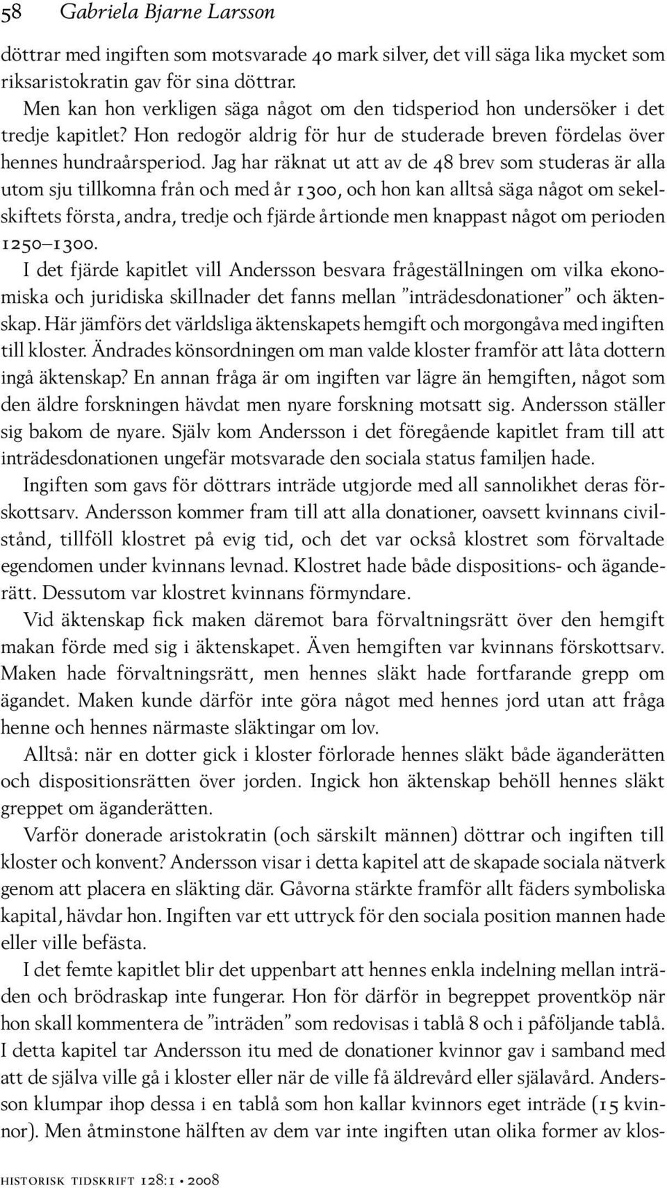 Jag har räknat ut att av de 48 brev som studeras är alla utom sju tillkomna från och med år 1300, och hon kan alltså säga något om sekelskiftets första, andra, tredje och fjärde årtionde men knappast