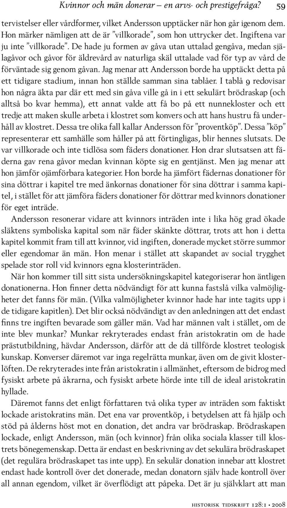 De hade ju formen av gåva utan uttalad gengåva, medan själagåvor och gåvor för äldrevård av naturliga skäl uttalade vad för typ av vård de förväntade sig genom gåvan.