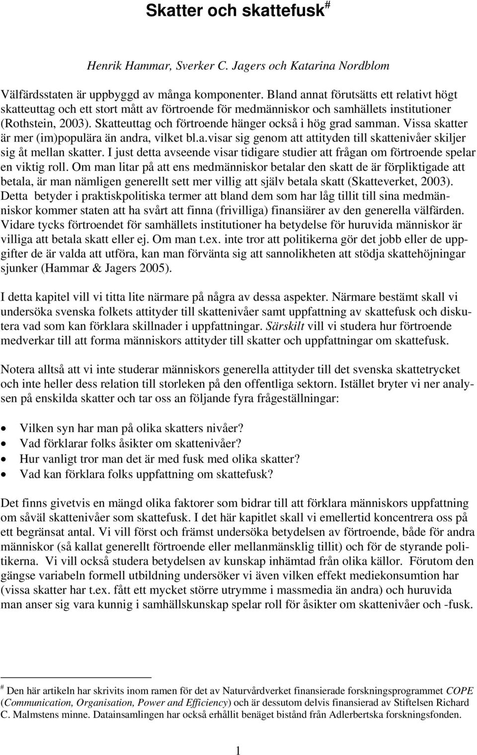 Skatteuttag och förtroende hänger också i hög grad samman. Vissa skatter är mer (im)populära än andra, vilket bl.a.visar sig genom att attityden till skattenivåer skiljer sig åt mellan skatter.