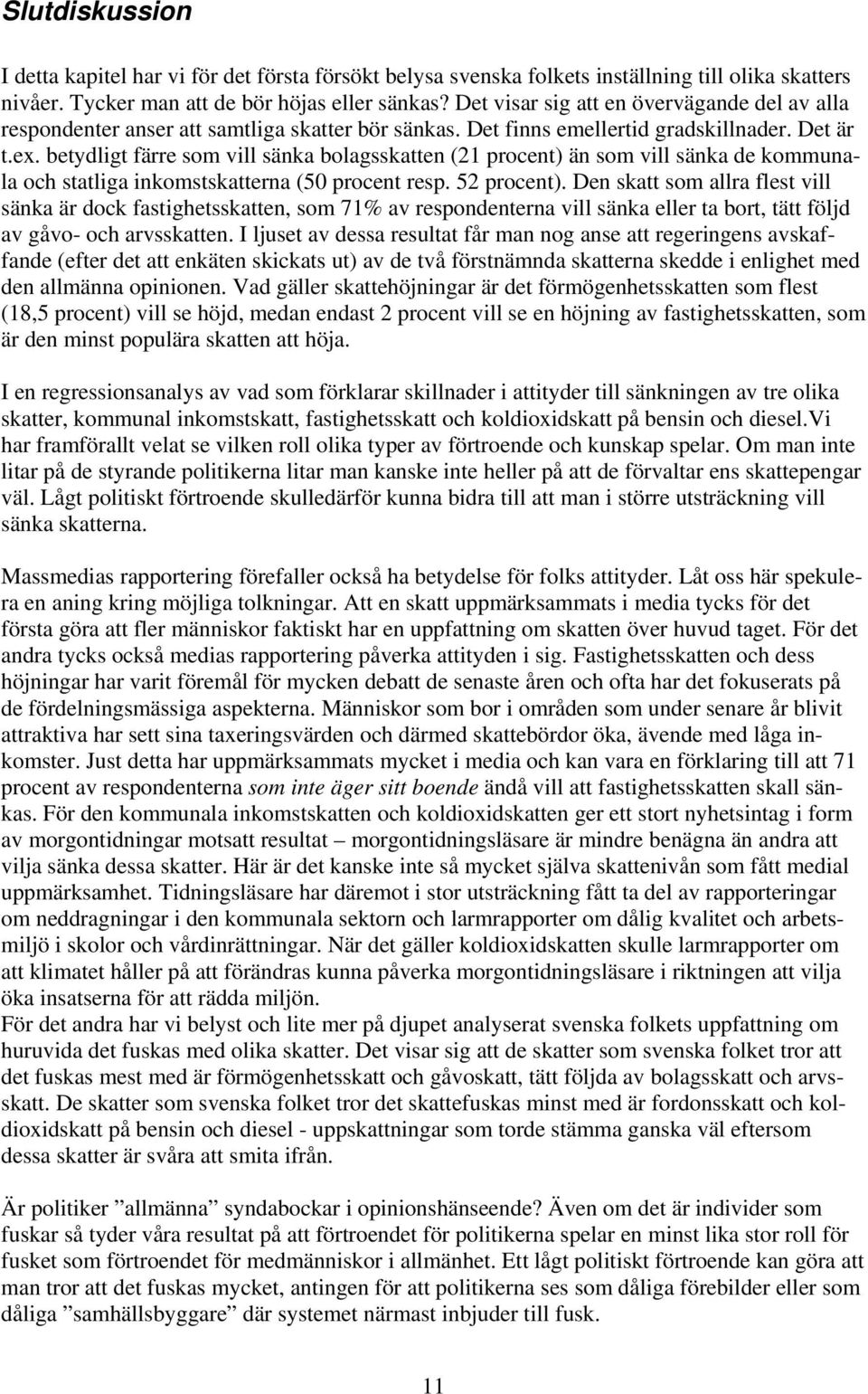 betydligt färre som vill sänka bolagsskatten (21 procent) än som vill sänka de kommunala och statliga inkomstskatterna (50 procent resp. 52 procent).