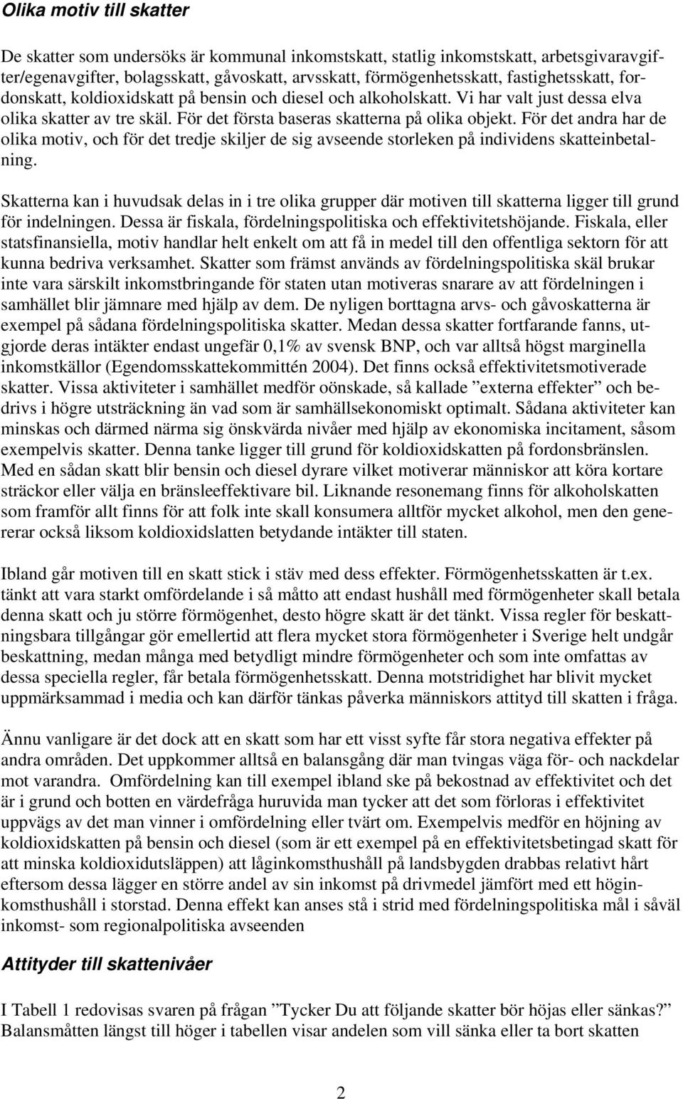 För det andra har de olika motiv, och för det tredje skiljer de sig avseende storleken på individens skatteinbetalning.