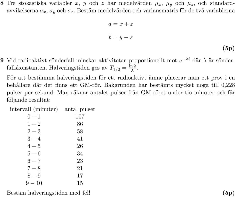 radioaktivt ämne placerar man ett prov i en behållare där det finns ett GM-rör Bakgrunden har bestämts mycket noga till 0,8 pulser per sekund Man räknar antalet pulser från