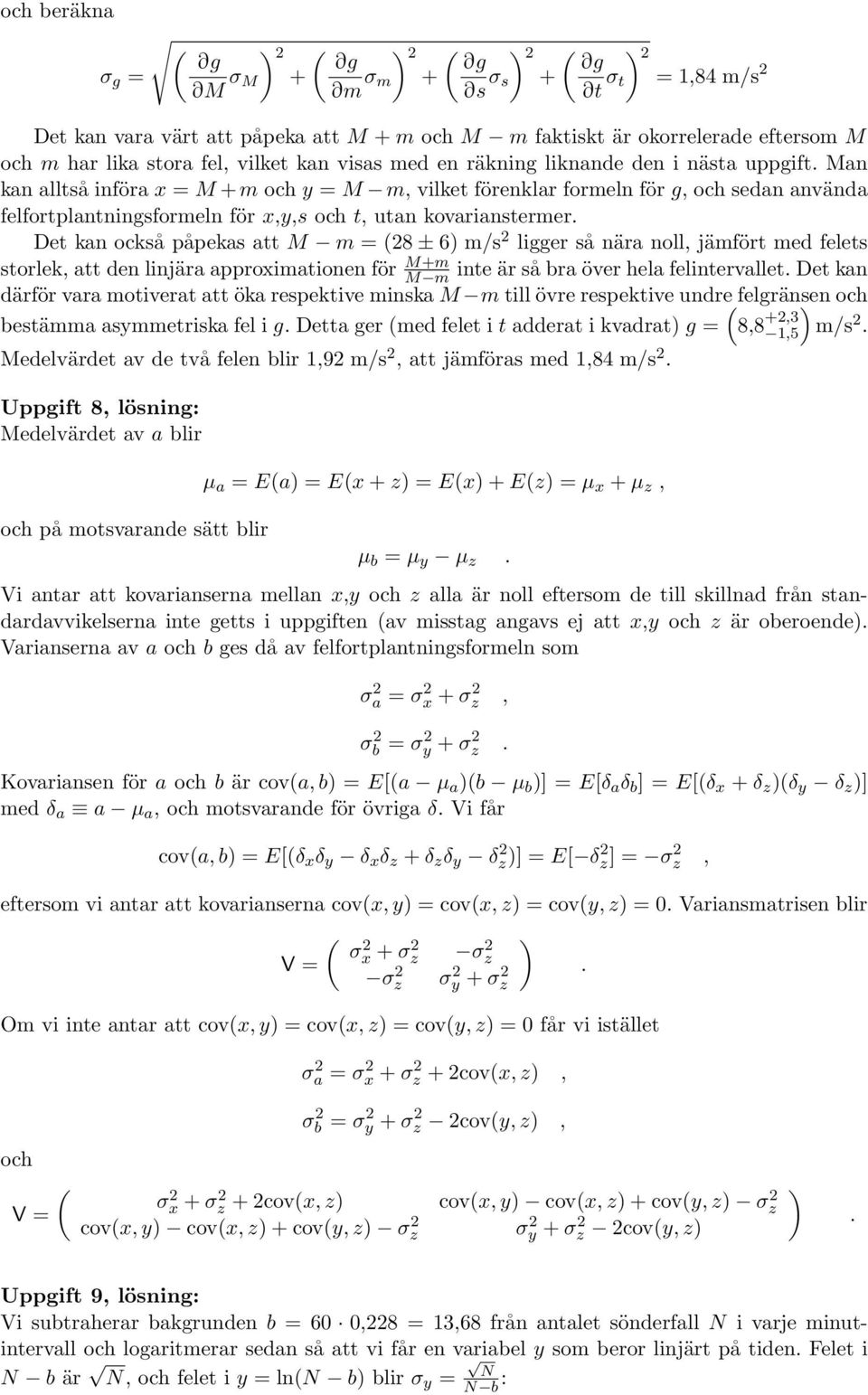 Det kan också påpekas att M m = (8 ± 6) m/s ligger så nära noll, jämfört med felets storlek, att den linjära approximationen för M+m M m inte är så bra över hela felintervallet Det kan därför vara