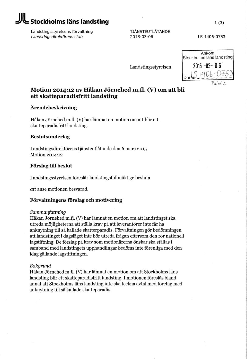 Beslutsunderlag Landstingsdirektörens tjänsteutlåtande den 6 mars 2015 Motion 2014:12 Förslag till beslut Landstingsstyrelsen föreslår landstingsfullmäktige besluta att anse motionen besvarad.