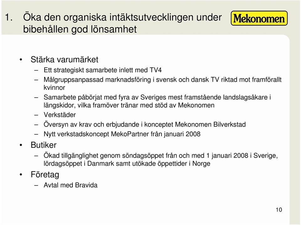 framöver tränar med stöd av Mekonomen Verkstäder Översyn av krav och erbjudande i konceptet Mekonomen Bilverkstad Nytt verkstadskoncept MekoPartner från januari