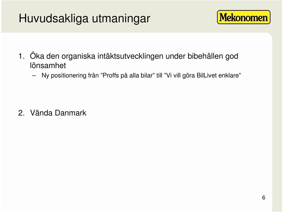 bibehållen god lönsamhet Ny positionering från