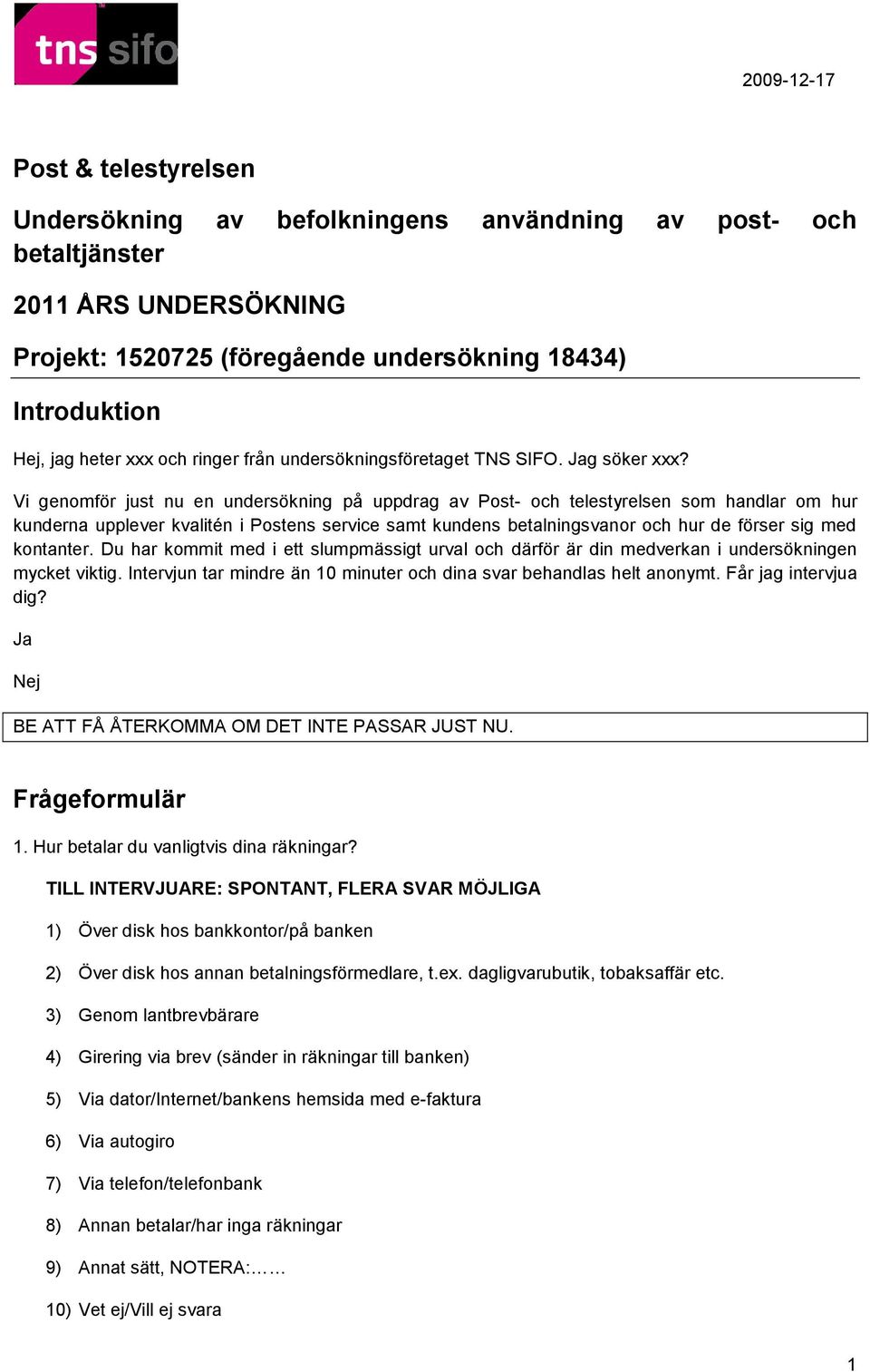 Vi genomför just nu en undersökning på uppdrag av Post- och telestyrelsen som handlar om hur kunderna upplever kvalitén i Postens service samt kundens betalningsvanor och hur de förser sig med