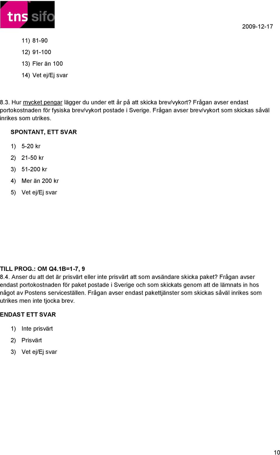 SPONTANT, ETT SVAR 1) 5-20 kr 2) 21-50 kr 3) 51-200 kr 4) Mer än 200 kr 5) Vet ej/ej svar TILL PROG.: OM Q4.1B=1-7, 9 8.4. Anser du att det är prisvärt eller inte prisvärt att som avsändare skicka paket?