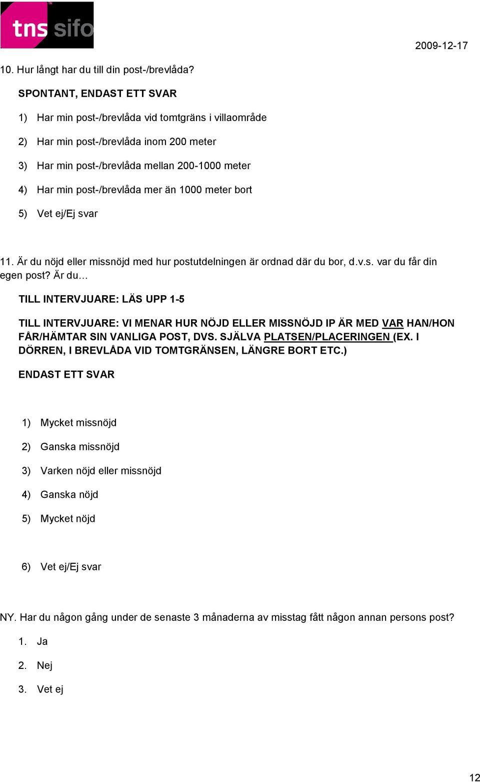 bort 5) Vet ej/ej svar 11. Är du nöjd eller missnöjd med hur postutdelningen är ordnad där du bor, d.v.s. var du får din egen post?