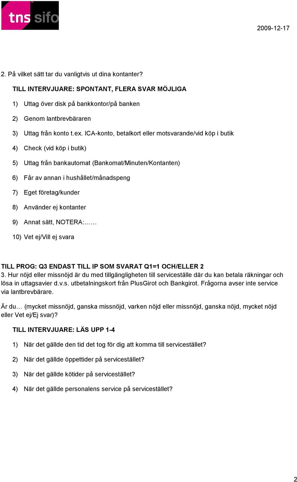 8) Använder ej kontanter 9) Annat sätt, NOTERA: 10) Vet ej/vill ej svara TILL PROG: Q3 ENDAST TILL IP SOM SVARAT Q1=1 OCH/ELLER 2 3.