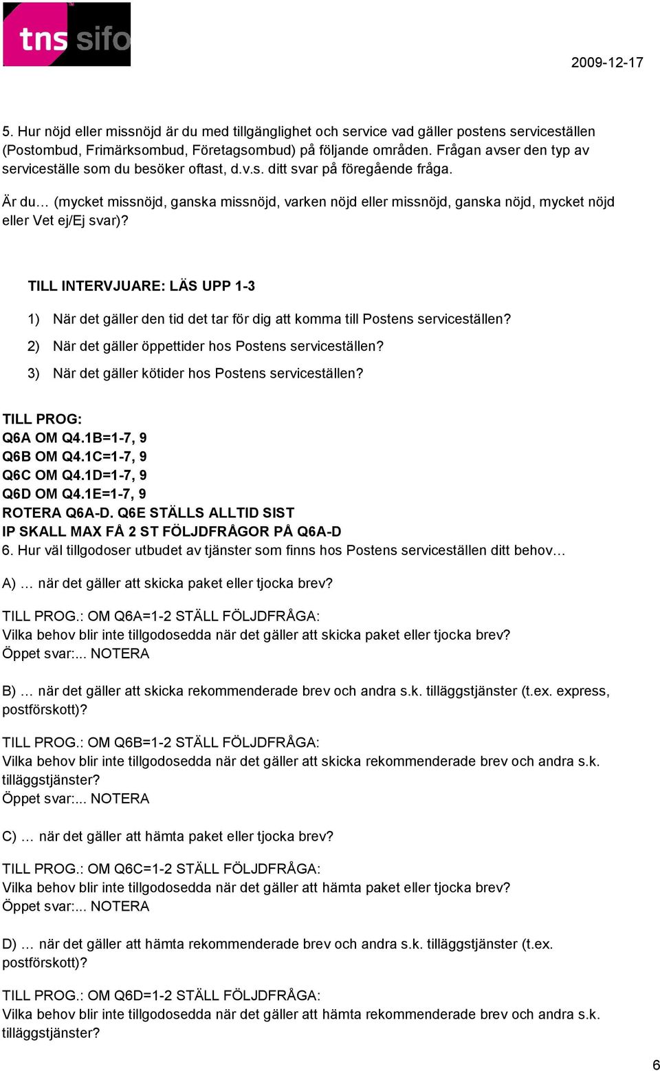 Är du (mycket missnöjd, ganska missnöjd, varken nöjd eller missnöjd, ganska nöjd, mycket nöjd eller Vet ej/ej svar)?