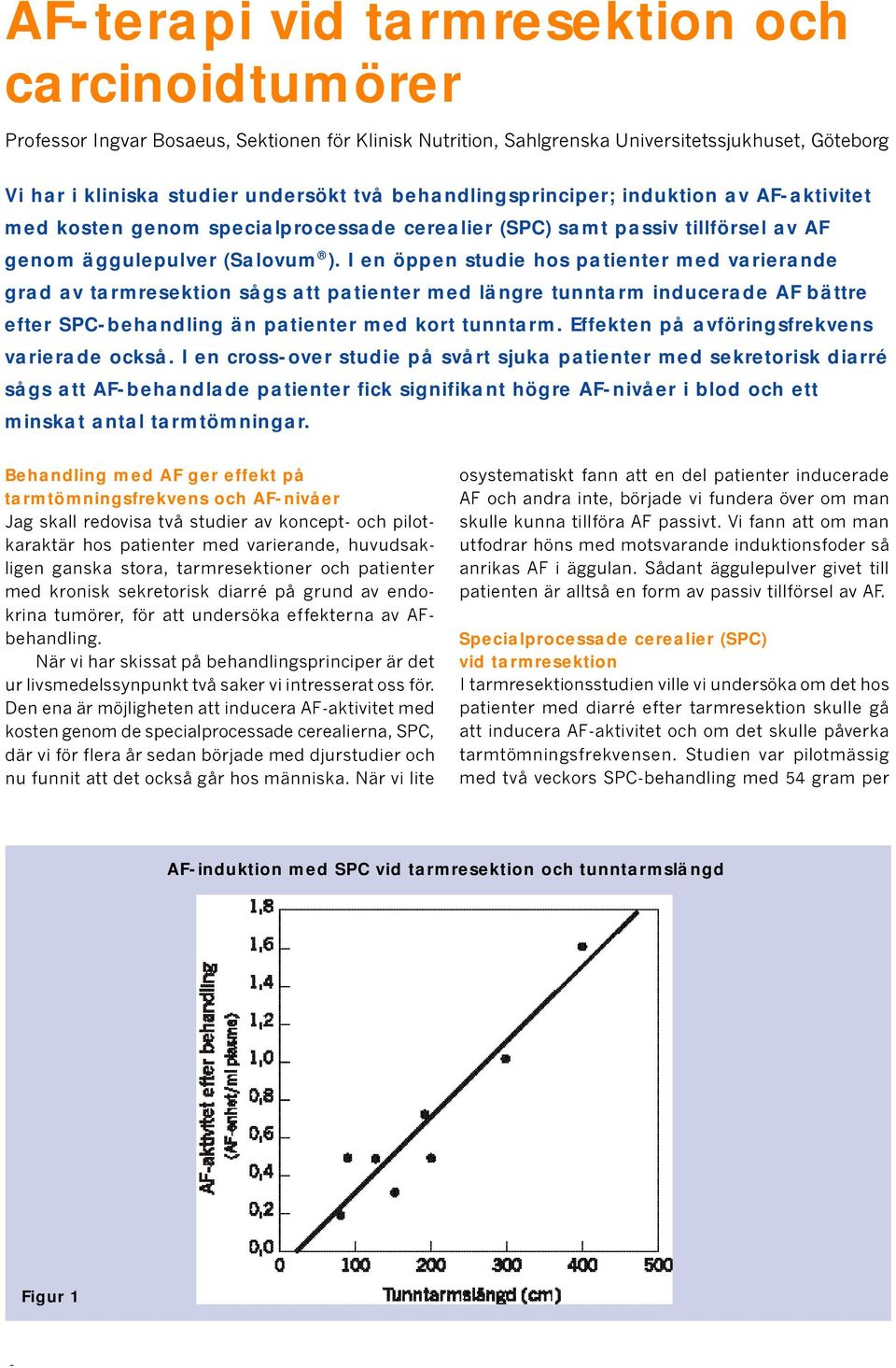 I en öppen studie hos patienter med varierande grad av tarmresektion sågs att patienter med längre tunntarm inducerade AF bättre efter SPC-behandling än patienter med kort tunntarm.