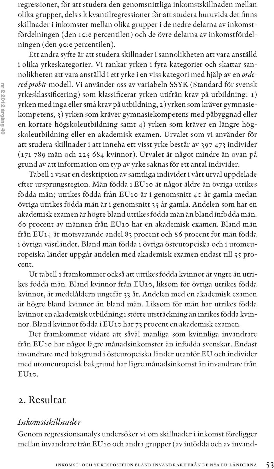 Ett andra syfte är att studera skillnader i sannolikheten att vara anställd i olika yrkeskategorier.