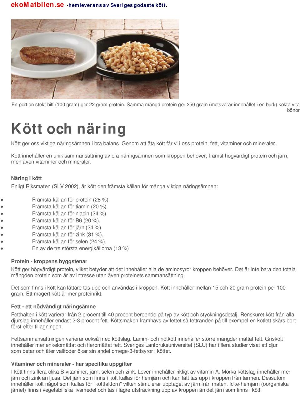 Genom att äta kött får vi i oss protein, fett, vitaminer och mineraler.