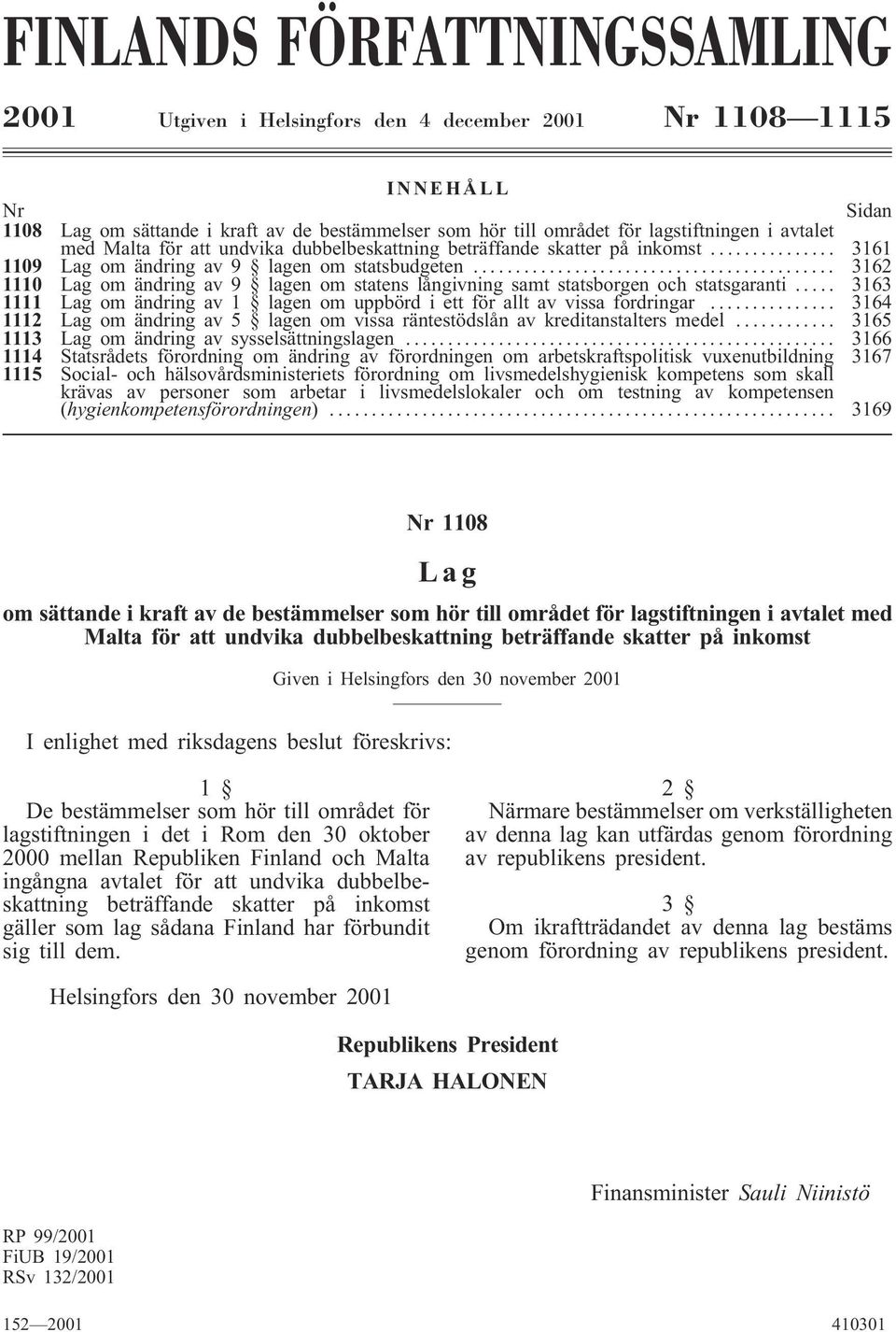 .. 3162 1110 Lag om ändring av 9 lagen om statens långivning samt statsborgen och statsgaranti... 3163 1111 Lag om ändring av 1 lagen om uppbörd i ett för allt av vissa fordringar.