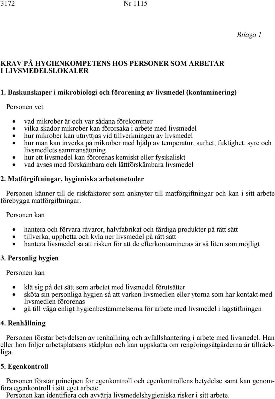 kan utnyttjas vid tillverkningen av livsmedel hur man kan inverka på mikrober med hjälp av temperatur, surhet, fuktighet, syre och livsmedlets sammansättning hur ett livsmedel kan förorenas kemiskt