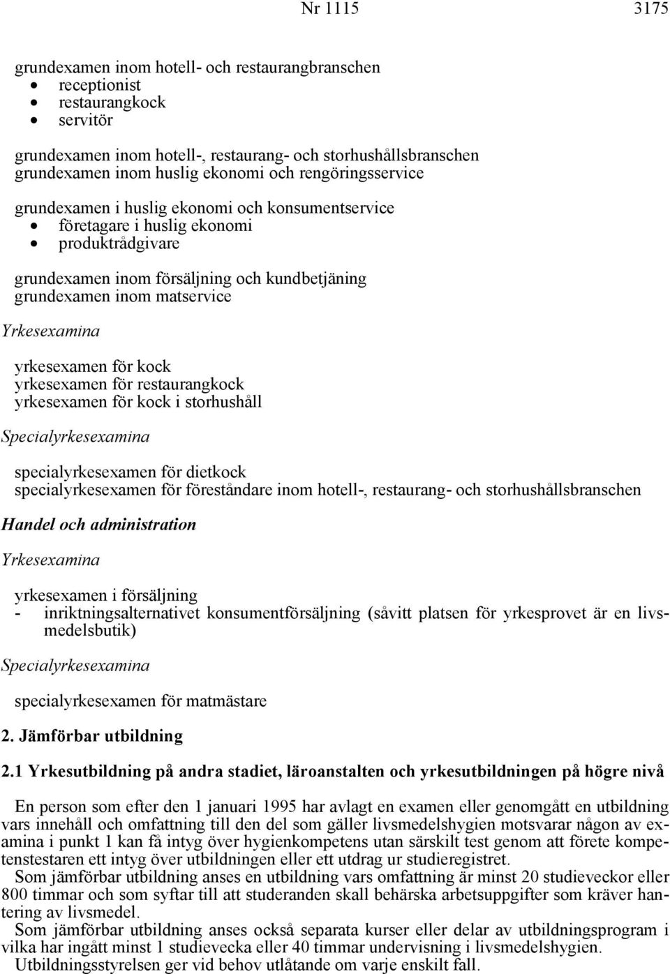 Yrkesexamina yrkesexamen för kock yrkesexamen för restaurangkock yrkesexamen för kock i storhushåll Specialyrkesexamina specialyrkesexamen för dietkock specialyrkesexamen för föreståndare inom