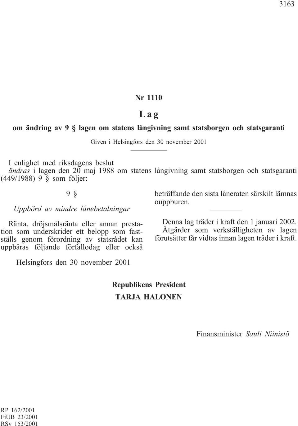 fastställs genom förordning av statsrådet kan uppbäras följande förfallodag eller också beträffande den sista låneraten särskilt lämnas ouppburen. Denna lag träder i kraft den 1 januari 2002.