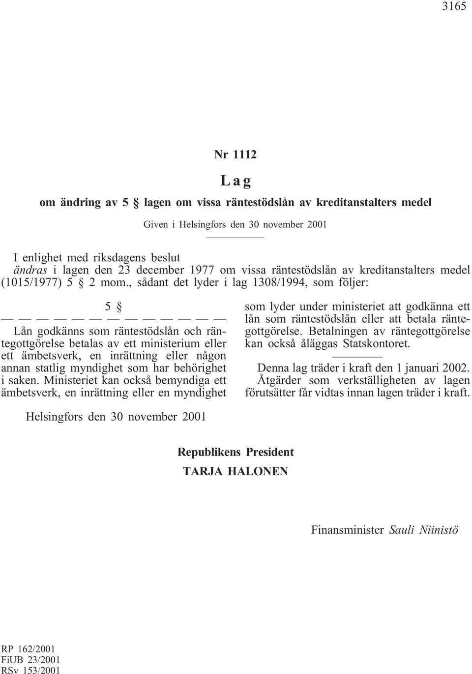 , sådant det lyder i lag 1308/1994, som följer: 5 Lån godkänns som räntestödslån och räntegottgörelse betalas av ett ministerium eller ett ämbetsverk, en inrättning eller någon annan statlig