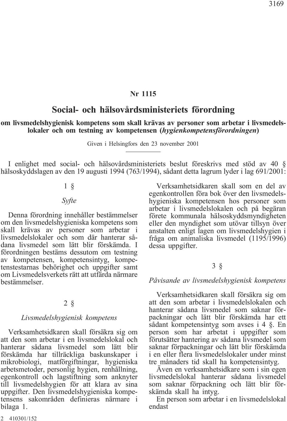 (763/1994), sådant detta lagrum lyder i lag 691/2001: 1 Syfte Denna förordning innehåller bestämmelser om den livsmedelshygieniska kompetens som skall krävas av personer som arbetar i