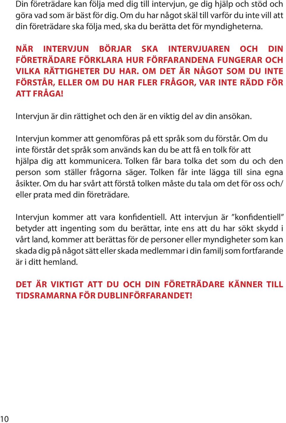 NÄR INTERVJUN BÖRJAR SKA INTERVJUAREN OCH DIN FÖRETRÄDARE FÖRKLARA HUR FÖRFARANDENA FUNGERAR OCH VILKA RÄTTIGHETER DU HAR.