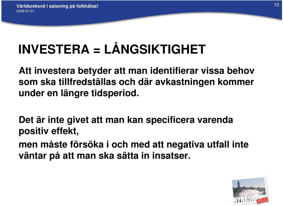 ska tillfredställas och där avkastningen kommer under en längre tidsperiod.