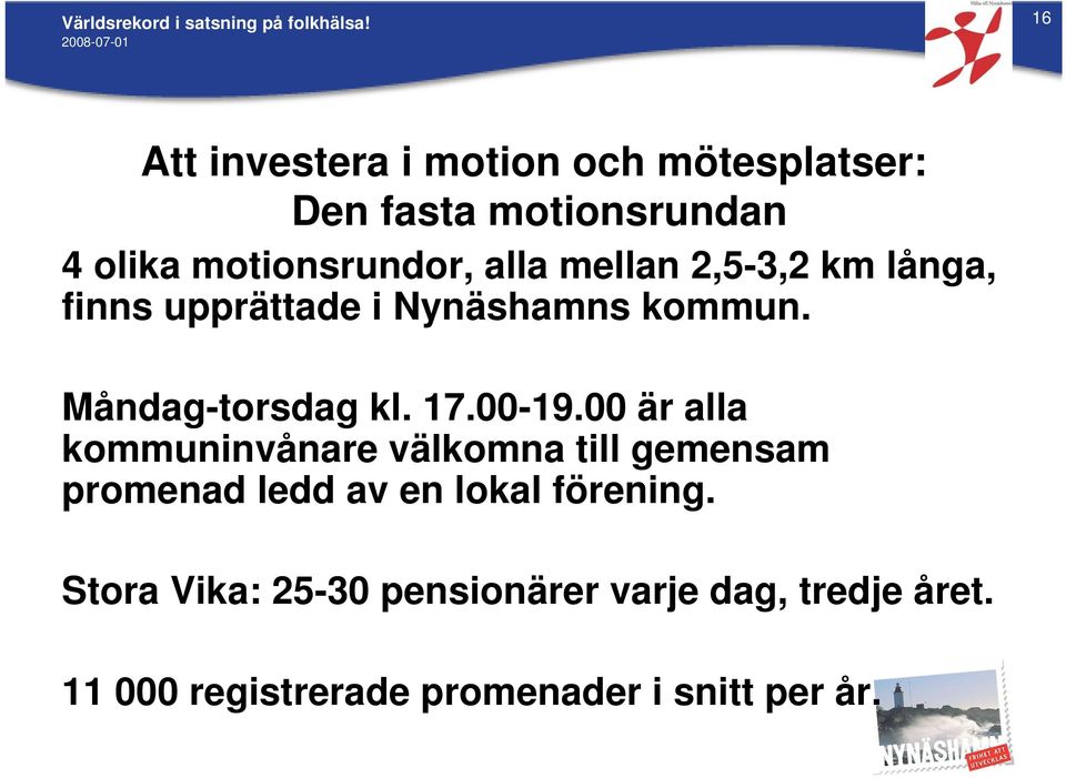 2,5-3,2 km långa, finns upprättade i Nynäshamns kommun. Måndag-torsdag kl. 17.00-19.