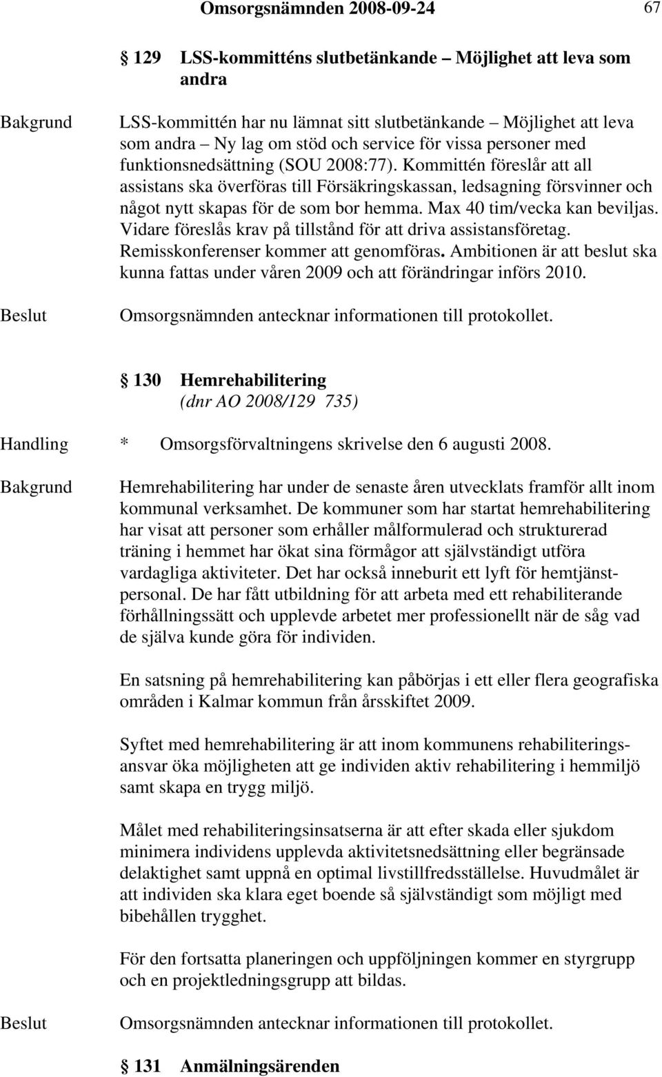 Max 40 tim/vecka kan beviljas. Vidare föreslås krav på tillstånd för att driva assistansföretag. Remisskonferenser kommer att genomföras.