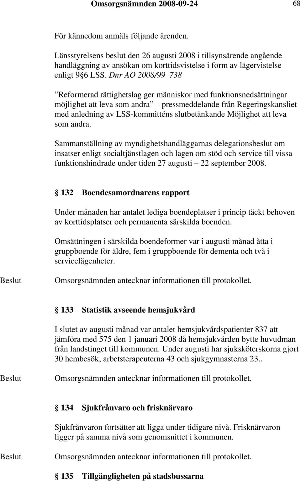 Dnr AO 2008/99 738 Reformerad rättighetslag ger människor med funktionsnedsättningar möjlighet att leva som andra pressmeddelande från Regeringskansliet med anledning av LSS-kommitténs slutbetänkande