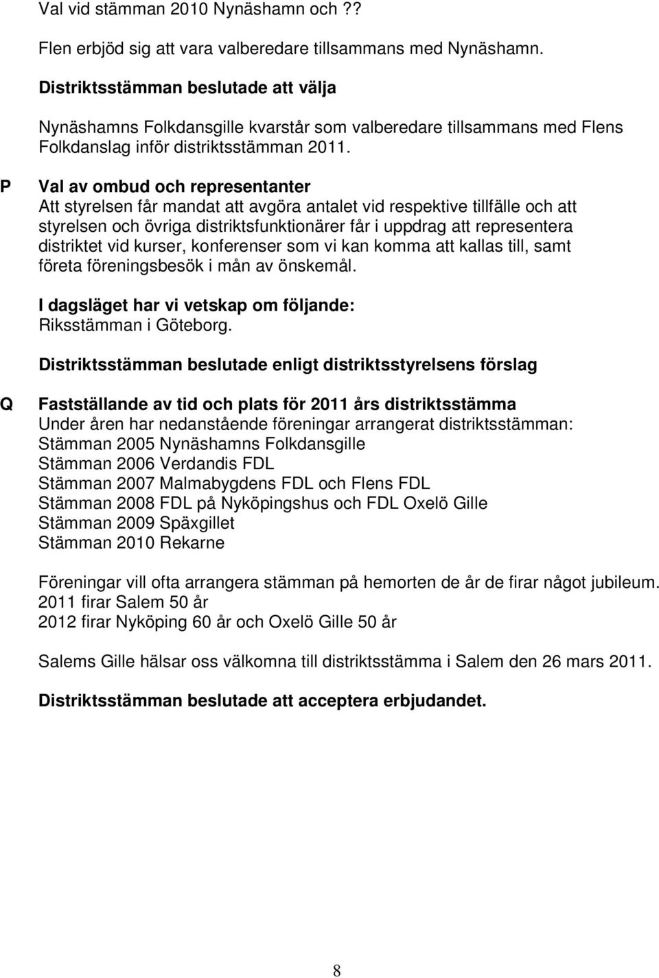 P Val av ombud och representanter Att styrelsen får mandat att avgöra antalet vid respektive tillfälle och att styrelsen och övriga distriktsfunktionärer får i uppdrag att representera distriktet vid