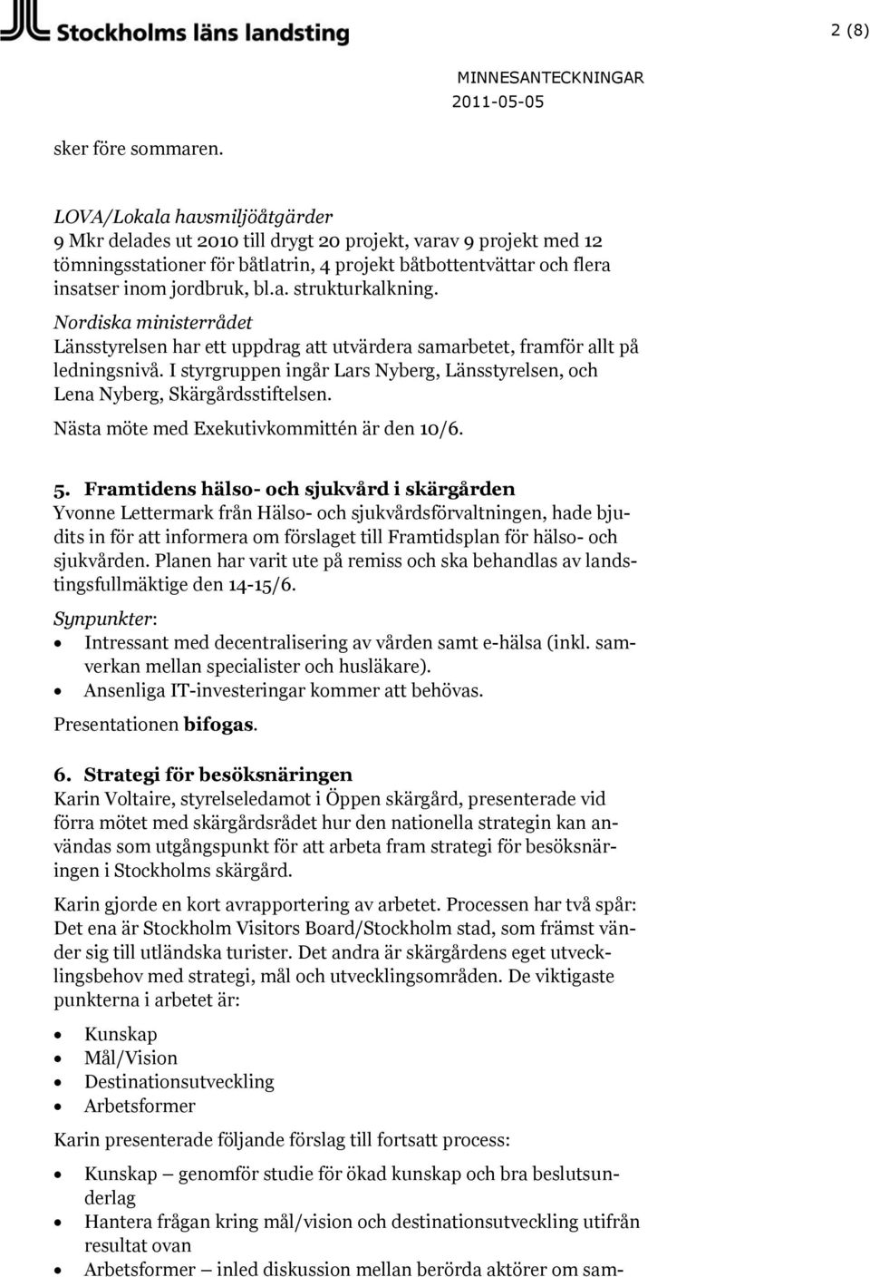 Nordiska ministerrådet Länsstyrelsen har ett uppdrag att utvärdera samarbetet, framför allt på ledningsnivå. I styrgruppen ingår Lars Nyberg, Länsstyrelsen, och Lena Nyberg, Skärgårdsstiftelsen.