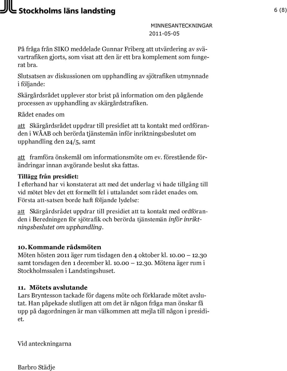 Rådet enades om att Skärgårdsrådet uppdrar till presidiet att ta kontakt med ordföranden i WÅAB och berörda tjänstemän inför inriktningsbeslutet om upphandling den 24/5, samt att framföra önskemål om