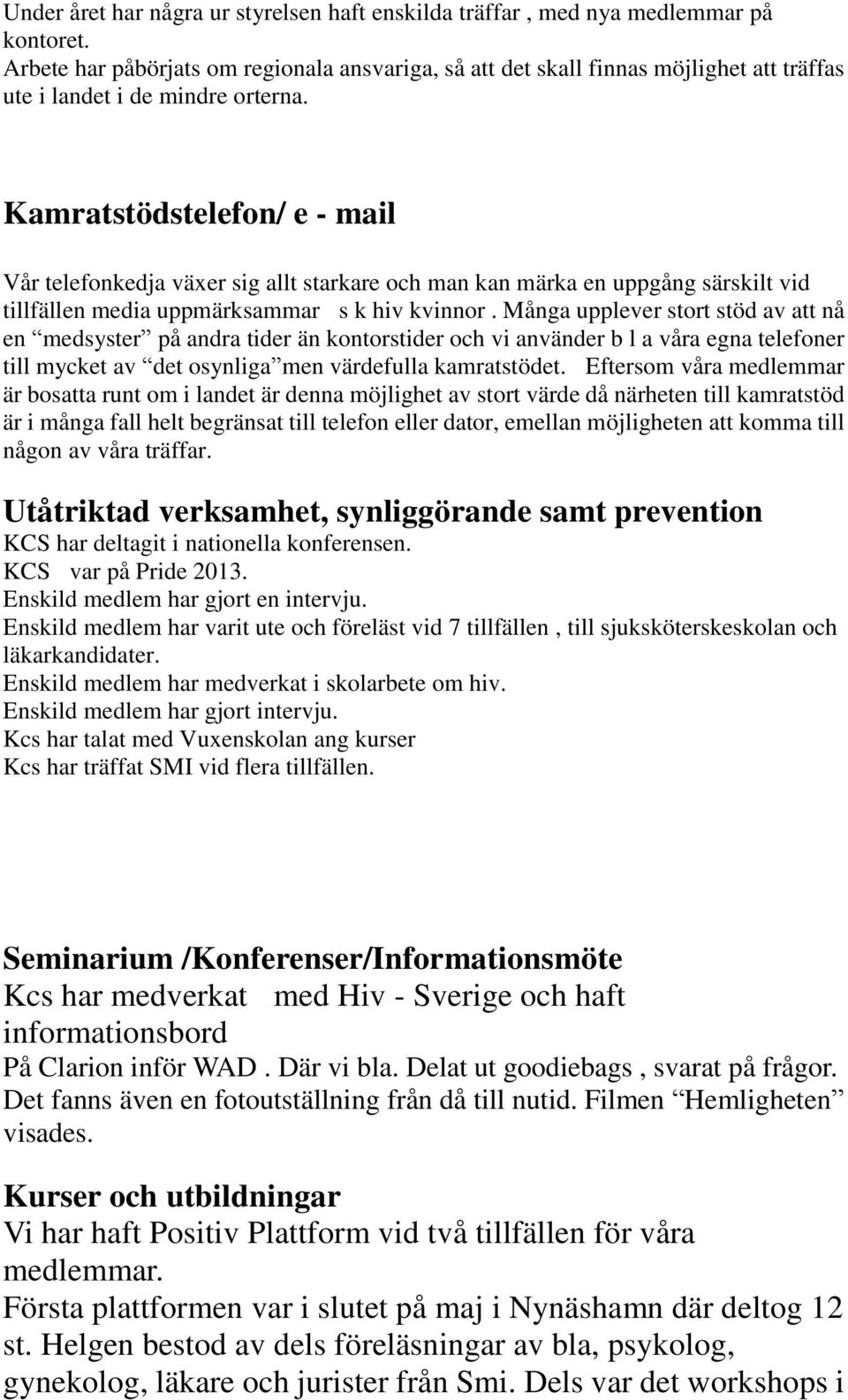 Kamratstödstelefon/ e - mail Vår telefonkedja växer sig allt starkare och man kan märka en uppgång särskilt vid tillfällen media uppmärksammar s k hiv kvinnor.