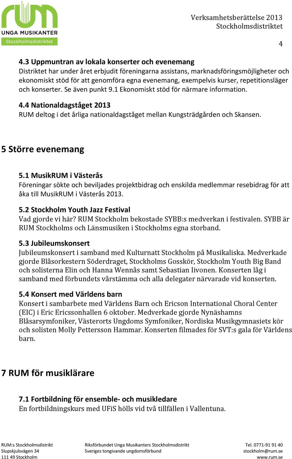 4 Nationaldagståget 2013 RUM deltog i det årliga nationaldagståget mellan Kungsträdgården och Skansen. 4 5 Större evenemang 5.