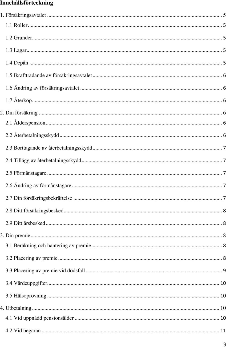 .. 7 2.7 Din försäkringsbekräftelse... 7 2.8 Ditt försäkringsbesked... 8 2.9 Ditt årsbesked... 8 3. Din premie... 8 3.1 Beräkning och hantering av premie... 8 3.2 Placering av premie... 8 3.3 Placering av premie vid dödsfall.