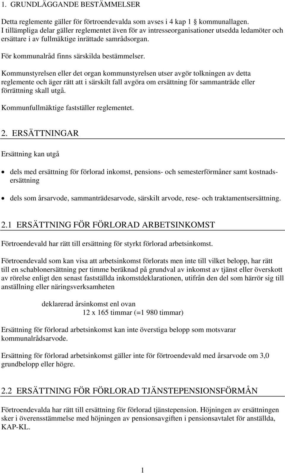 Kommunstyrelsen eller det organ kommunstyrelsen utser avgör tolkningen av detta reglemente och äger rätt att i särskilt fall avgöra om ersättning för sammanträde eller förrättning skall utgå.