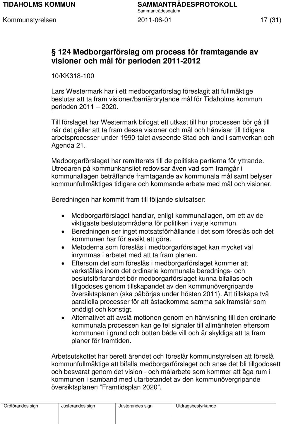 Till förslaget har Westermark bifogat ett utkast till hur processen bör gå till när det gäller att ta fram dessa visioner och mål och hänvisar till tidigare arbetsprocesser under 1990-talet avseende