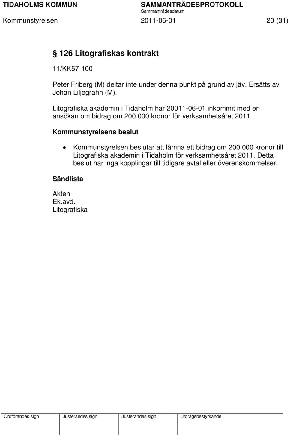 Litografiska akademin i Tidaholm har 20011-06-01 inkommit med en ansökan om bidrag om 200 000 kronor för verksamhetsåret 2011.