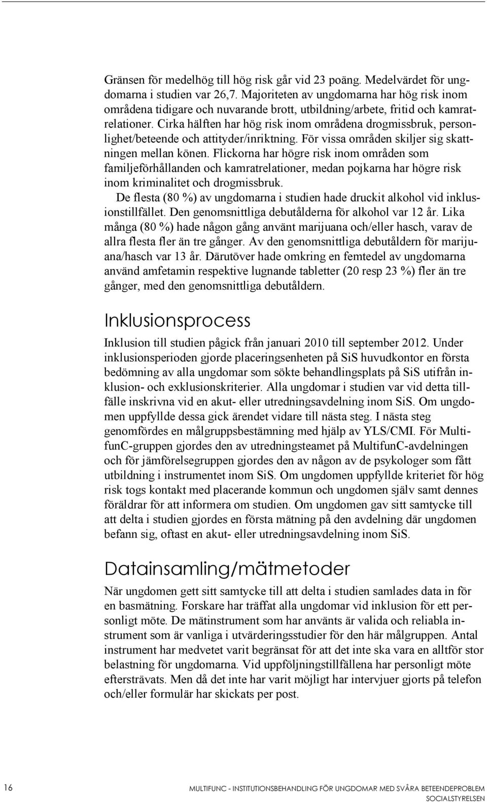 Cirka hälften har hög risk inom områdena drogmissbruk, personlighet/beteende och attityder/inriktning. För vissa områden skiljer sig skattningen mellan könen.