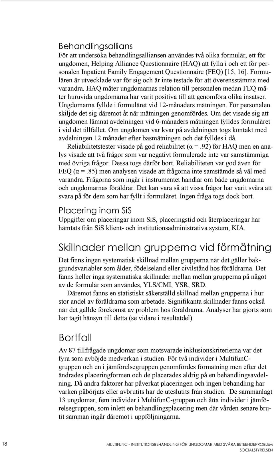 HAQ mäter ungdomarnas relation till personalen medan FEQ mäter huruvida ungdomarna har varit positiva till att genomföra olika insatser. Ungdomarna fyllde i formuläret vid 12-månaders mätningen.