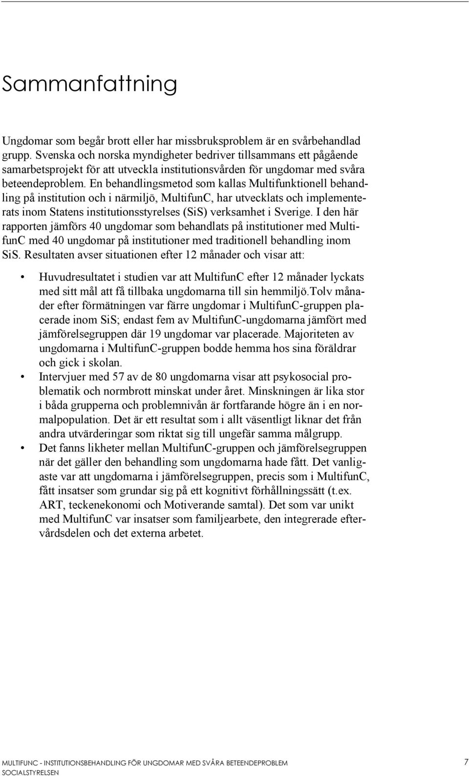 En behandlingsmetod som kallas Multifunktionell behandling på institution och i närmiljö, MultifunC, har utvecklats och implementerats inom Statens institutionsstyrelses (SiS) verksamhet i Sverige.