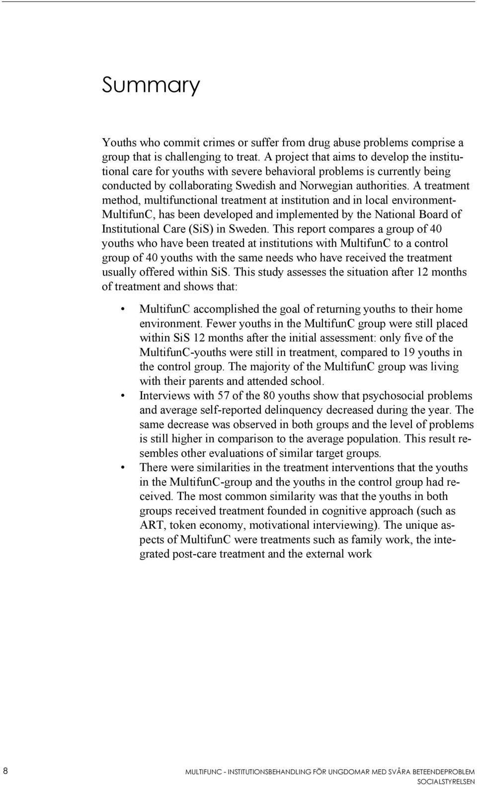 A treatment method, multifunctional treatment at institution and in local environment- MultifunC, has been developed and implemented by the National Board of Institutional Care (SiS) in Sweden.